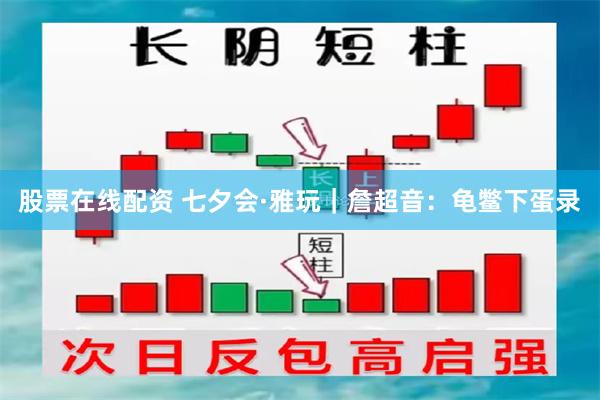 股票在线配资 七夕会·雅玩｜詹超音：龟鳖下蛋录