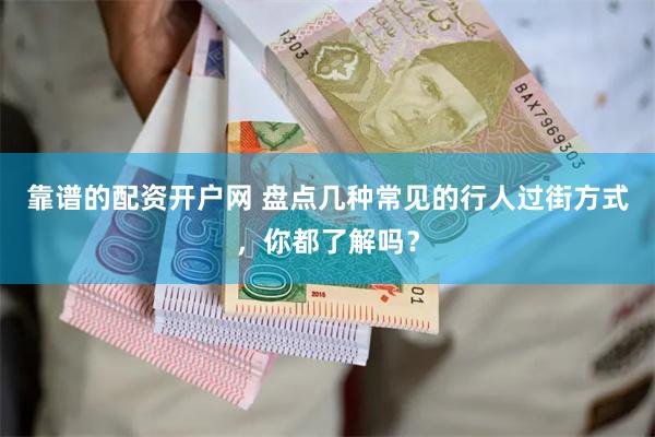 靠谱的配资开户网 盘点几种常见的行人过街方式，你都了解吗？