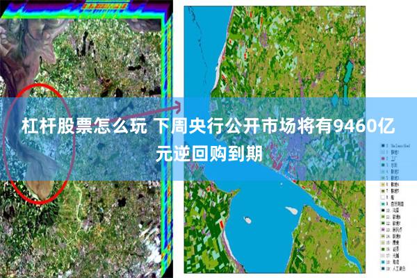 杠杆股票怎么玩 下周央行公开市场将有9460亿元逆回购到期