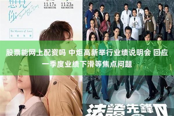 股票能网上配资吗 中炬高新举行业绩说明会 回应一季度业绩下滑等焦点问题