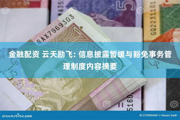金融配资 云天励飞: 信息披露暂缓与豁免事务管理制度内容摘要