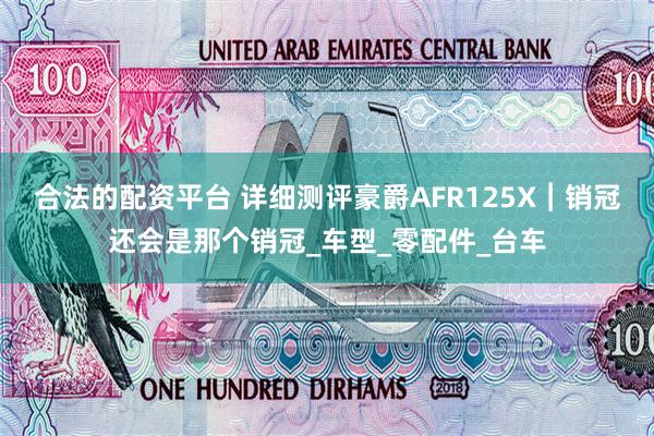 合法的配资平台 详细测评豪爵AFR125X︱销冠还会是那个销冠_车型_零配件_台车